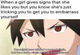 When a girl gives signs that she likes you but you know she's just tricking you to get you to embarrass yourself You might have tricked a normal virgin, but I'm a turbo virgin with zero confidence!