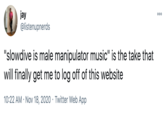 jay @listenupnerds 000 "slowdive is male manipulator music" is the take that will finally get me to log off of this website 10:22 AM · Nov 18, 2020 · Twitter Web App