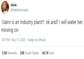 olivia @babybenzradio 'clairo is an industry plant!!' ok and? i will water her. moving on 7:47 PM - Nov 15, 2020 · Twitter for iPhone 3.ЗK Retweets 258 Quote Tweets 42.1K Likes