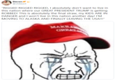 Stevene @chikezi3 "RIGGED RIGGED RIGGED, I absolutely don't want to live in this nation where our GREAT PRESIDENT TRUMP is getting ROBBED! This is absolutely the final straw, my KIDS ARE IN DANGER and I won't live in this nation another day! I'M MOVING TO ALASKA AND FINALLY LEAVING THE USA!!!" MAKEA GREAT