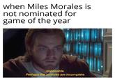 when Miles Morales is not nominated for game of the year Impossible. Perhaps the archives are incomplete.