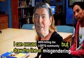 AIDS killing the I can excuse LGBTQ community but I draw the line at misgendering