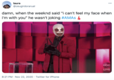 laura 000 @zeugirdorarual damn, when the weeknd said "i can't feel my face when i'm with you" he wasn't joking #AMAS 4 202 erica sic Awards RECORI NG AND RETRANSMISSION ROHIBITED abc LIVE 8:21 PM · Nov 22, 2020 · Twitter for iPhone
