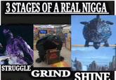 3 STAGES OF A REAL N---- @KaijuShitposting STOM ఇ SAIN STRUGGLE GRIND SHINE SONGET/D