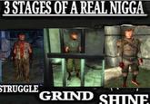 3 STAGES OF A REAL N---- STRUGGLE GRIND SHINE