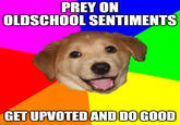 PREY ON OLDSCHOOL SENTIMENTS GET UPVOTED AND DO GOOD