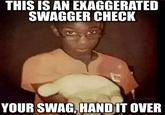 THIS IS AN EXAGGERATED SWAGGER CHECK @NovaXeno YOUR SWAG, HAND IT OVER