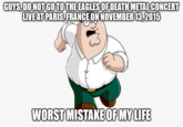 GUYS, DO NOT GO TO THE EAGLES OF DEATH METAL CONCERT LIVE AT PARIS, FRANCE ON NOVEMBER 13,2015 WORST MISTAKE OF MY LIFE