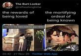 The Burt Locker @refreshingtime the mortifying ordeal of the rewards of being loved being known "You're the best looking guy here." 20:42 · 27 Nov 20 · Twitter Web App