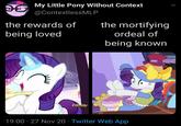 My Little Pony Without Context @ContextlessMLP the rewards of the mortifying being loved ordeal of being known Fanily 19:00 · 27 Nov 20 · Twitter Web App