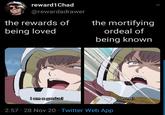 reward1Chad @rewardadrawer the rewards of the mortifying being loved ordeal of being known I am a genius! Oh no! 2:57 · 28 Nov 20 · Twitter Web App