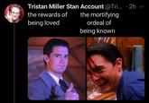 Tristan Miller Stan Account @Tri.. · 2h the mortifying the rewards of being loved ordeal of being known