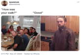 kewlshrek @kewlshrek "How was your walk?" "Good" 4:17 PM · Nov 27, 2020 · Twitter for iPhone