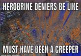 HEROBRINE DENIERS BE LIKE MUST HAVE BEEN A CREEPER made wvith mematic