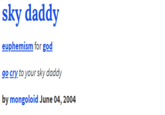 sky daddy euphemism for god go cry to your sky daddy by mongoloid June 04, 2004