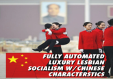FULLY AUTOMATED LUXURY LESBIAN SOCIALISM W/CHINESE CHARACTERSTICS
