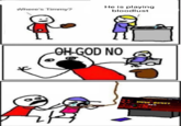 He is playing Where's Timmy? bloodlust OH-GOD NO NEW BEST! 98%
