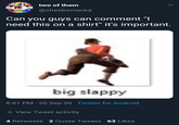 two of them @cheebzmacka Can you guys can comment "I need this on a shirt" it's important. big slappy 8:01 PM · 20 Sep 20 · Twitter for Android ili View Tweet activity 4 Retweets 2 Quote Tweets 63 Likes