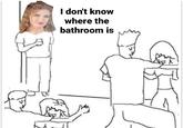 I don't know where the bathroom is