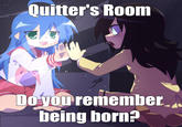 Quitter's Room Do you remember being born?