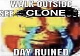 see clone WALK-OUTSIDE SEE CLONE DAY RUINED Imade with enmatic