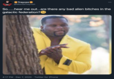 So......hear me out...are there any bad alien bitches in the galactic federation? Treyvon @MonteTreyvon 000 So...hear me out...are there any bad alien bitches in the galactic federation? 4:17 PM · Dec 7, 2020 · Twitter for iPhone