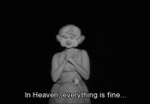 "In Heaven, everything is fine" In Heaven, everything is fine...
