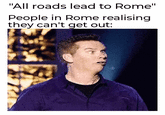 "All roads lead to Rome" People in Rome realising they can't get out: