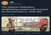 Contact ஸ்ரீ @indiburger The Galactic Federation establishing contact with humans for the first time (c. 2020 AD) Traducir Tweet Damn, bitch, you live like this? 1995 12:03 a. m. · 08 dic. 20 · Twitter Web App