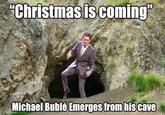 "Christmas is coming" Michael Bublé Emerges from his cave