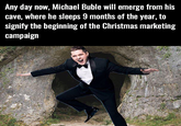 Any day now, Michael Buble will emerge from his cave, where he sleeps 9 months of the year, to signify the beginning of the Christmas marketing campaign