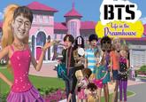 BTS Life in the Dreamhouse