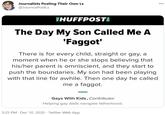 Journalists Posting Their Own Ls 000 @JournosPostLs IHUFFPOSTI The Day My Son Called Me A 'F-----' There is for every child, straight or gay, a moment when he or she stops believing that his/her parent is omniscient, and they start to push the boundaries. My son had been playing with that line for awhile. Then one day he called me a f-----. Gays With Kids, Contributor Helping gay dads navigate fatherhood. 3:25 PM · Dec 10, 2020 · Twitter Web App