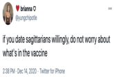 brianna O 000 @yungchipotle if you date sagittarians willingly, do not worry what's in the vaccine about 2:38 PM · Dec 14, 2020 · Twitter for iPhone