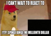 I CAN'T WAIT TO REACT TO IYTP| SPINGE BINGE: ME MILLIONTH DOLLAR