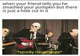 Meme made around the "Spooktober":/memes/spooktober season with "Skeletons":/memes/cultures/skeletons playing the musical isntruments, but the music stops format is just like the Jazz Music Stops.