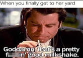 From the famous scene in "Pulp Fiction":/memes/subcultures/pulp-fiction in which he tries her $5 milkshake