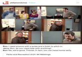 pibbplusredvines Follow •.. Ciüytv Citytv Citytv Citytv Ron: I need anyone with a pulse and a brain to pitch in. Jerry: Ron, do you need help with anything? Ron: No, we're good. Thanks. In fact, you can head home early. Parks and Recreation 2x21: 94 Meetings