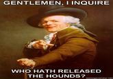 followed by loud barking sounds Using the format of "Joseph Ducreux":/memes/joseph-ducreux-archaic-rap that works well for this one