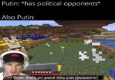 Putin: *has political opponents* Also Putin: CYKA Wow, that's so weird they just disapeared