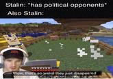 Stalin: *has political opponents' Also Stalin: CYKA wwwww Wow, that's so weird they just disapeared 27 2 M8 14 45