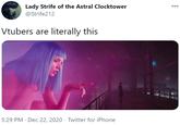 Lady Strife of the Astral Clocktower 000 @Strife212 Vtubers are literally this 5:29 PM · Dec 22, 2020 · Twitter for iPhone Joi Text Purple Violet Magenta Parallel Bangs