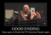 GOOD ENDING Heavy gets in Smash and TF2 becomes Popular again