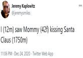 Jeremy Kaplowitz @jeremysmiles 00 | (12m) saw Mommy (42f) kissing Santa Claus (1750m) 11:06 PM · Dec 24, 2020 · Twitter Web App