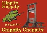 Hippity Ноppity It's time for Chippity Choppity