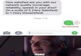 How satisfied are you with our network quality (coverage, reliability, speed) in your area? On a scale of 5 (Very Satisfied) to 1 (Very Dissatisfied) Today 11:22 1 0 Not Delivered Text Message IRONIC