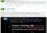 Star Wars Theory @SWTheory66 · Dec 27 Pablo Hidalgo is chiming in on this thread which is making fun of me for being emotional over Luke Skywalker. I don't mind trolls, but I can't see what he's said, and l'd hate to believe he would join in as a Lucasfilm official. Can someone who can see, screenshot his replies? twitter.com/fellawhomstdve. 000 This Tweet is unavailable. 312 17 203 2,9K Star Wars Theory @SWTheory66 00. Replying to @SWTheory66 Well here it is. Basically Pablo validating that post and undermining my emotions. Expected more from someone so high up at Lucasfilm. That's really s----- to see. @IAMGhostClips · 2m I'm pretty sure Pablo was sarcastically saying this. And the @fellawhomstdve guy is trying to say that u artificially made that reaction lol.. trolls Pablo HidalgoÔ @pablo Replying to @fellawhomste emotions are not for sharir 1