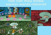 hell nah they broke squinn wards clarenet