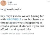 ronja @ajnorgod 00 tw // earthquake hey mcyt, i know we are having fun with #JHSFGJSLF atm, but here is a thread about whats happening in croatia, please rt, donate if you can afford it and spread info! 12:36 PM · Dec 29, 2020 · Twitter for iPad