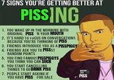 7 SIGNS YOU'RE GETTING BETTER AT PISS ING 1. YOU WAKE UP IN THE MORNING WITH ORIGINAL PISS 'N YOUR MOUTH 2. IT'S HARD TO FUCUS ON CONVERSATIONS BECAUSE YOU'RE THINKING OF PISS 3. FRIENDS INTRODUCE YOU AS A PISSPIGGY 4. FRIENDS ASK YOU TO PISSAT RANDOM POINTS 5. YOU FIND FAMOUS PISSPIGGYS YOU THINK YOU CAN SUCK 6. YOU START CANCELLING THINGS TO GO DRINK PISS 7. PEOPLE START ASKING IF YOU HAVE PISS FOR SALE HOW TO PISS